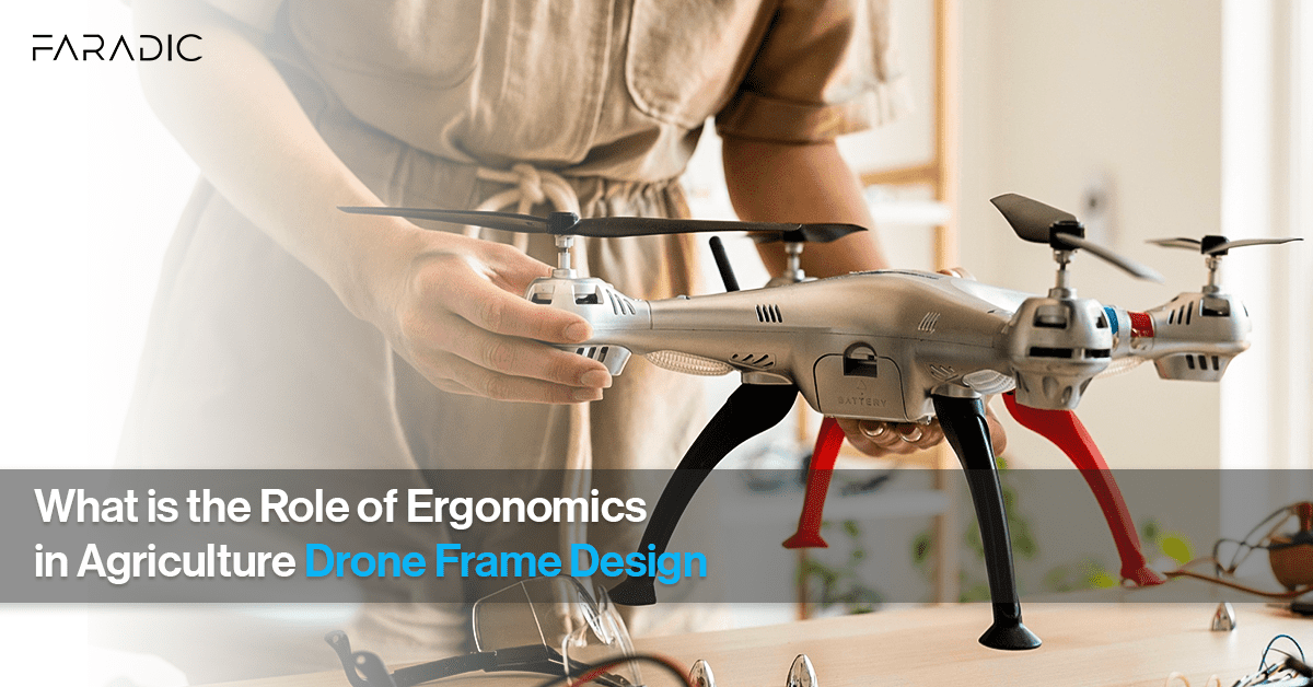 WHAT IS THE ROLE OF ERGONOMICS IN AGRICULTURE DRONE FRAME DESIGN | FARADIC
