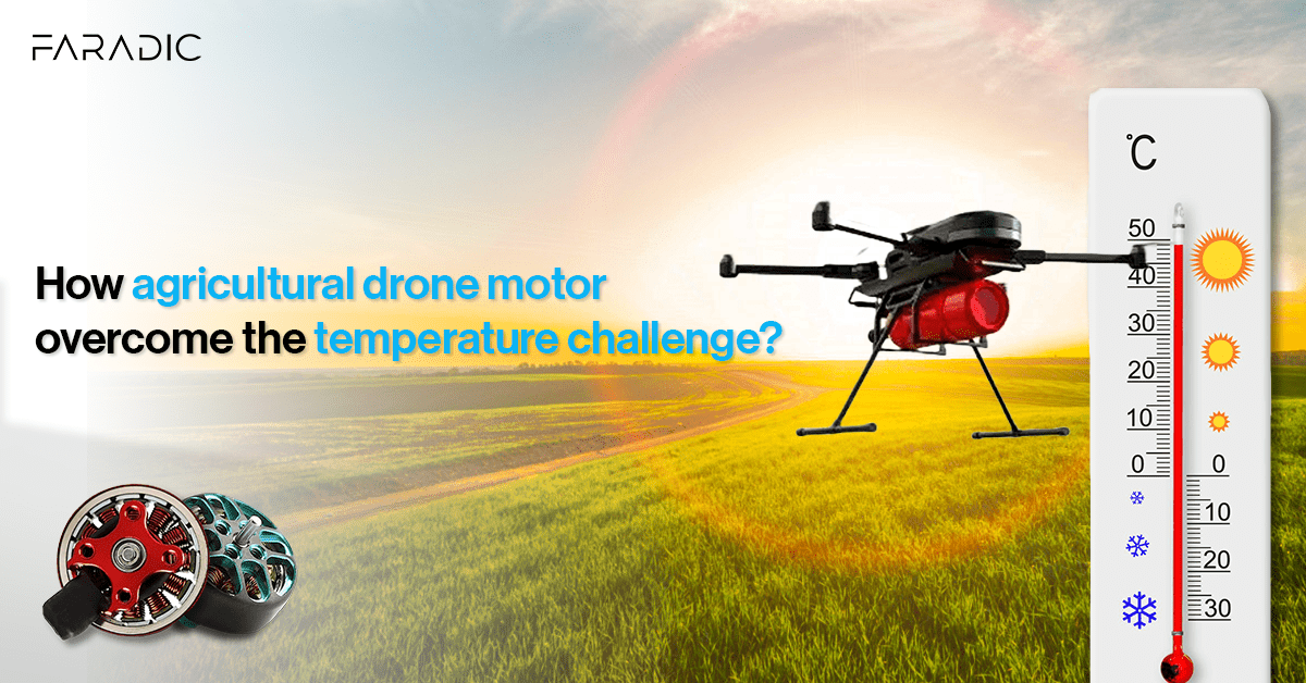 HOW DOES AN AGRICULTURAL DRONE MOTOR OVERCOME THE TEMPERATURE CHALLENGE | FARADIC