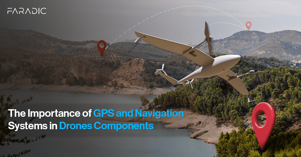 THE IMPORTANCE OF GPS AND NAVIGATION SYSTEMS IN DRONE COMPONENTS | FARADIC