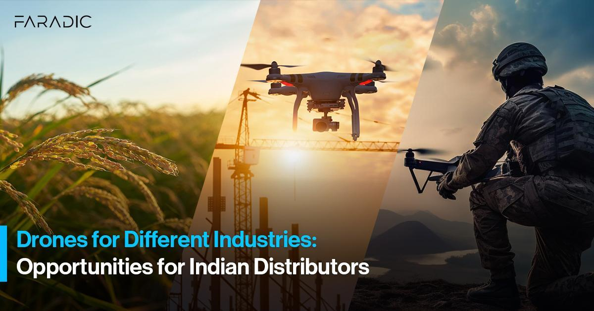 DRONES FOR DIFFERENT INDUSTRIES: OPPORTUNITIES FOR INDIAN DISTRIBUTORS | FARADIC